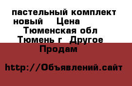 пастельный комплект новый  › Цена ­ 1 450 - Тюменская обл., Тюмень г. Другое » Продам   